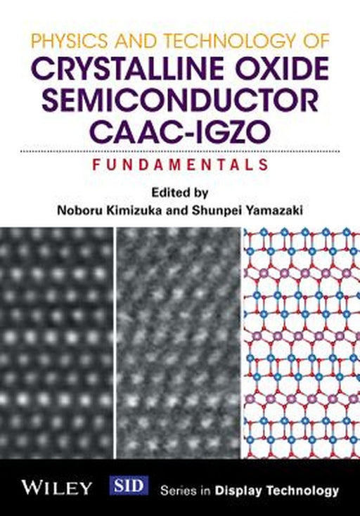Physics and Technology of Crystalline Oxide Semiconductor CAAC-IGZO: Fundamentals by Noboru Kimizuka
