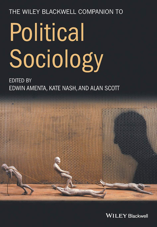 The Wiley-Blackwell Companion To Political Sociology by Edwin Amenta, Dr. Kate Nash, Alan Scott