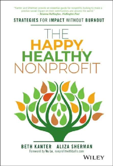 The Happy, Healthy Nonprofit: Strategies for Impact Without Burnout by Beth Kanter