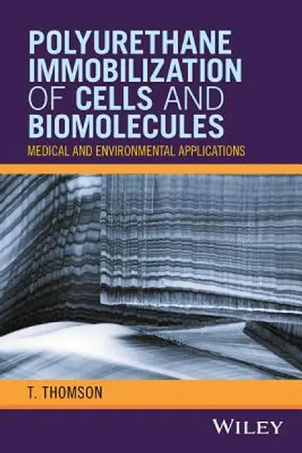 Polyurethane Immobilization of Cells and Biomolecules: Medical and Environmental Applications by T. Thomson
