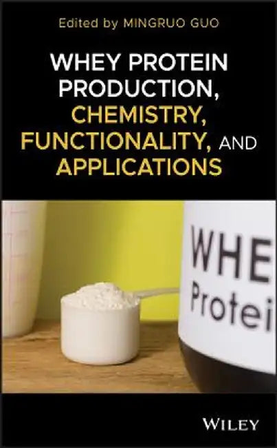 Whey Protein Production Chemistry Functionality And Applications by Guo