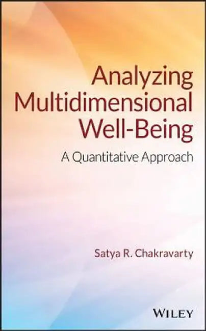 Analyzing Multidimensional Well-Being: A Quantitative Approach by Satya R. Chakravarty