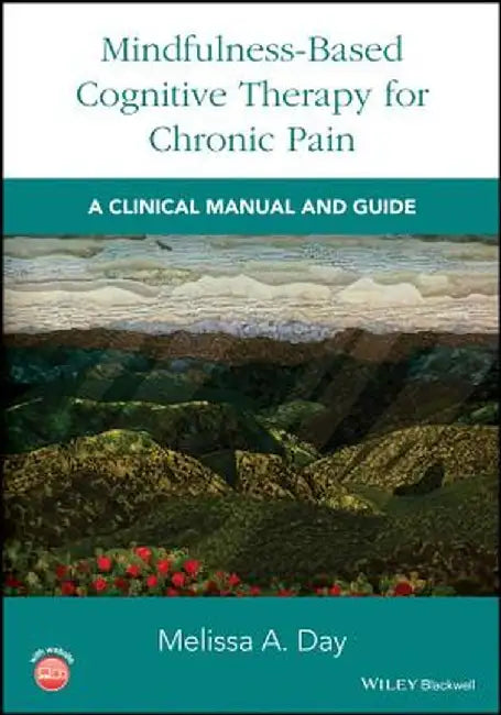 Mindfulness-Based Cognitive Therapy for Chronic Pain: A Clinical Manual and Guide by Melissa A. Day