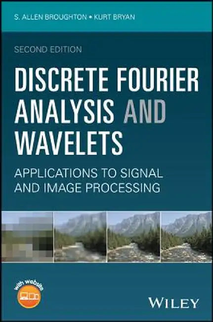 Discrete Fourier Analysis and Wavelets: Applications to Signal and Image Processing by S. Allen Broughton