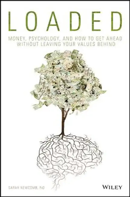 Loaded: Money, Psychology, and How to Get Ahead Without Leaving Your Values Behind by Sarah Newcomb