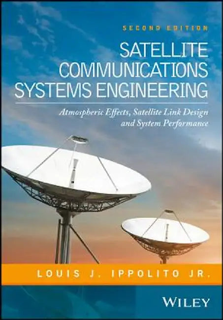 Satellite Communications Systems Engineering: Atmospheric Effects, Satellite Link Design and System Performance by Louis J. Ippolito