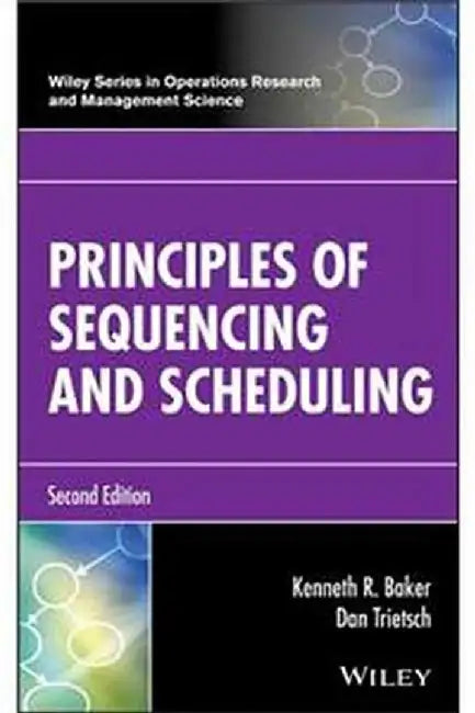 Principles Of Sequencing And Scheduling Second Edition by Baker