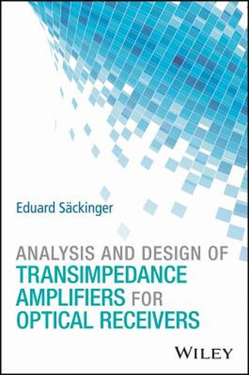 Analysis and Design of Transimpedance Amplifiers for Optical Receivers by Eduard Sackinger