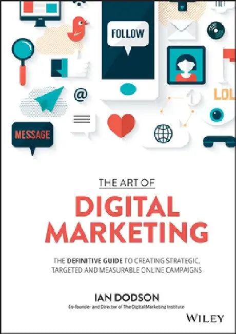 The Art of Digital Marketing: The Definitive Guide to Creating Strategic, Targeted, and Measurable Online Campaigns by Ian Dodson