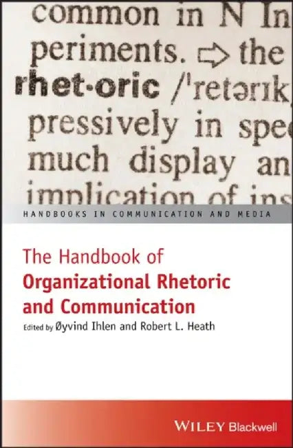 The Handbook of Organizational Rhetoric and Communication by Editor: Oyvind Ihlen, Editor: Robert L. Heath