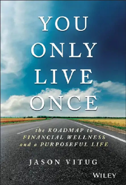 You Only Live Once: The Roadmap to Financial Wellness and a Purposeful Life by Jason Vitug