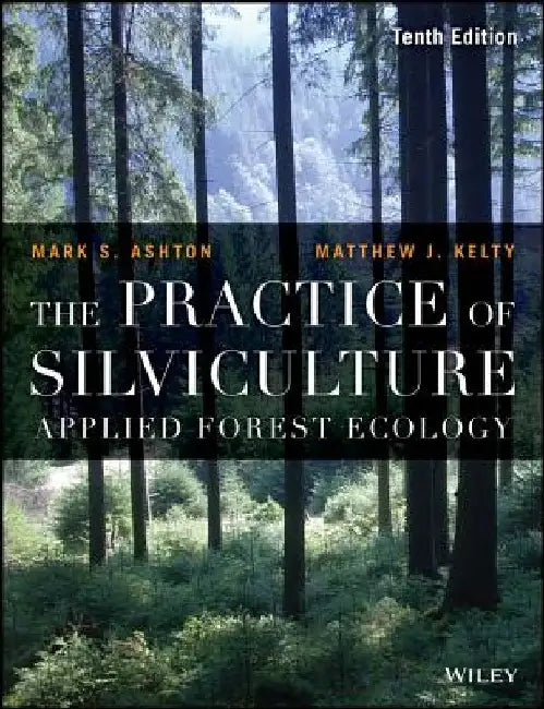 The Practice of Silviculture: Applied Forest Ecology by Mark S. Ashton