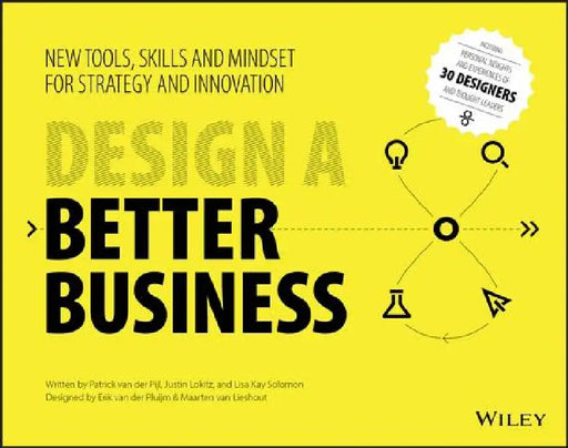 Design a Better Business: New Tools, Skills, and Mindset for Strategy and Innovation by Patrick Van Der Pijl