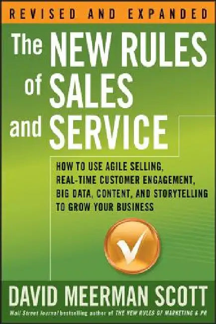 The New Rules of Sales and Service: How to Use Agile Selling, Real-Time Customer Engagement, Big Data, Content, and Storytelling to Grow Your Business by David Meerman Scott