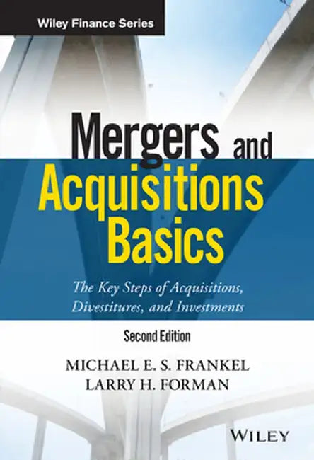 Mergers and Acquisitions Basics: The Key Steps of Acquisitions, Divestitures, and Investments by Michael E. S. Frankel