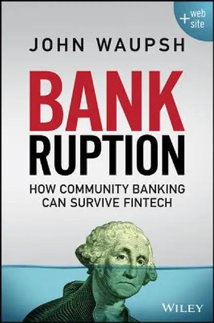 Bankruption: How Community Banking Can Survive Fintech by John Waupsh