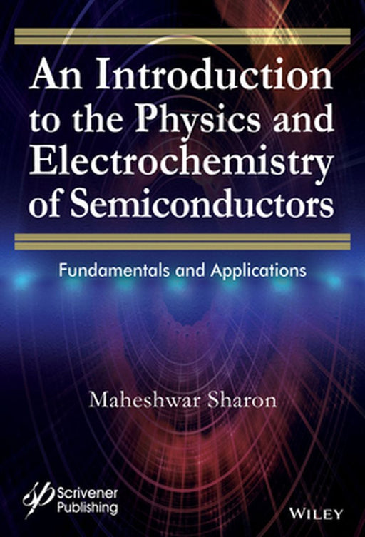 An Introduction to the Physics and Electrochemistry of Semiconductors: Fundamentals and Applications by Maheshwar Sharon