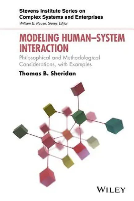 Modeling Human System Interaction: Philosophical and Methodological Considerations, with Examples by Thomas B. Sheridan