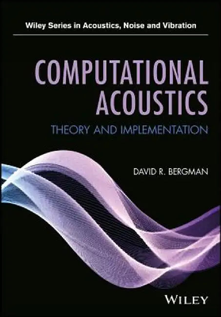 Computational Acoustics: Theory and Implementation by David R. Bergman