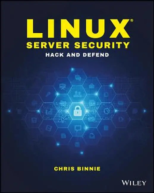 Linux Server Security: Hack and Defend by Chris Binnie