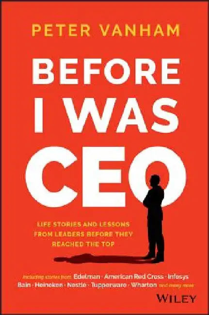 Before I Was CEO: Life Stories and Lessons from Leaders Before They Reached the Top by Peter Vanham
