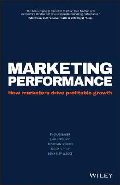 Marketing Performance: How Marketers Drive Profitable Growth by Thomas Bauer