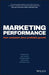 Marketing Performance: How Marketers Drive Profitable Growth by Thomas Bauer