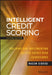 Intelligent Credit Scoring: Building and Implementing Better Credit Risk Scorecards by Naeem Siddiqi