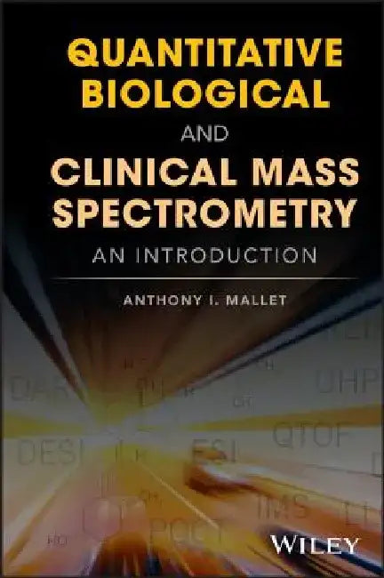 Quantitative Biological and Clinical Mass Spectrometry: An Introduction by Anthony I. Mallet