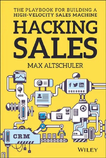 Hacking Sales: The Playbook for Building a High-Velocity Sales Machine by Max Altschuler