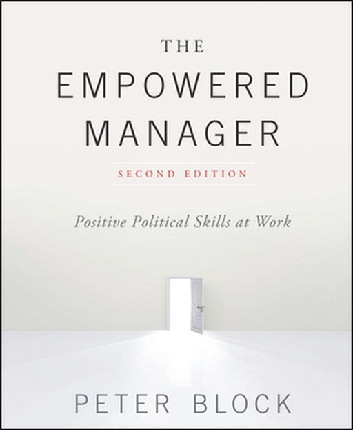 The Empowered Manager: Positive Political Skills at Work by Peter Block