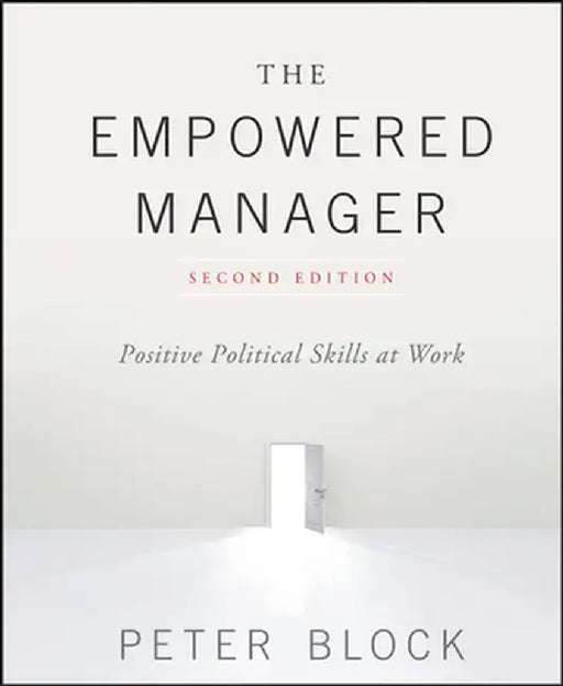 The Empowered Manager: Positive Political Skills at Work by Peter Block