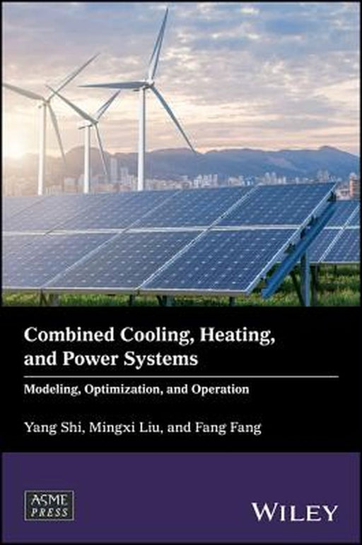 Combined Cooling, Heating, and Power Systems: Modeling, Optimization, and Operation by Yang Shi, Mingxi Liu, Fang Fang