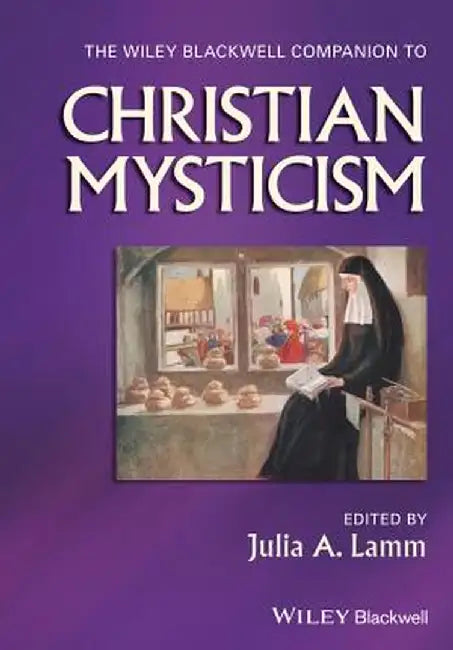 The Wiley-Blackwell Companion to Christian Mysticism by Julia A. Lamm