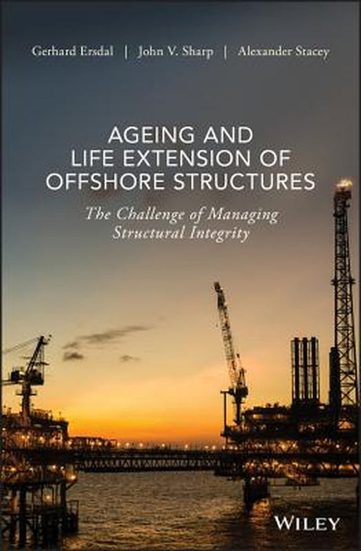 Ageing And Life Extension Of Offshore Structures: The Challenge Of Managing Structural Integrity by Ersdal