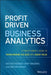 Profit Driven Business Analytics: A Practitioner's Guide to Transforming Big Data Into Added Value by Wouter Verbeke