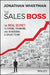 The Sales Boss: The Real Secret to Hiring, Training and Managing a Sales Team by Jonathan Whistman