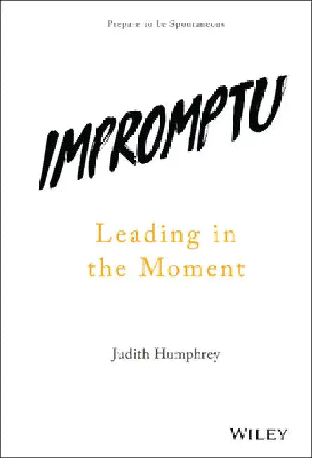 Impromptu: Leading in the Moment by Judith Humphrey