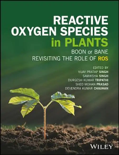Revisiting the Role of Reactive Oxygen Species (ROS) in Plants: ROS Boon or Bane for Plants? by Vijay Pratap Singh, Samiksha Singh, Dr. Durgesh K. Tripathi