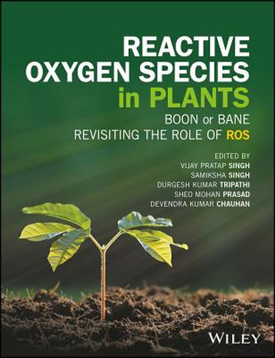 Revisiting the Role of Reactive Oxygen Species (ROS) in Plants: ROS Boon or Bane for Plants? by Vijay Pratap Singh, Samiksha Singh, Dr. Durgesh K. Tripathi