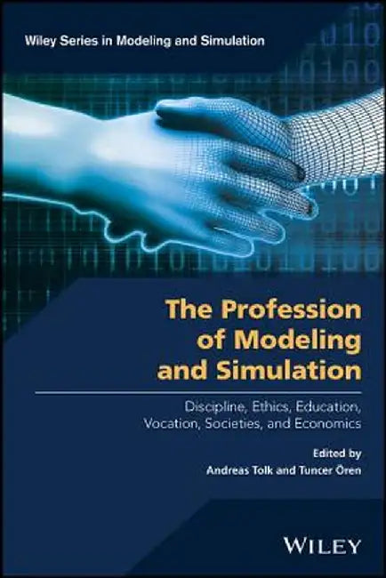 The Profession of Modeling and Simulation: Discipline, Ethics, Education, Vocation, Societies, and Economics by Andreas Tolk