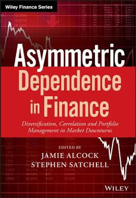 Asymmetric Dependence in Finance: Diversification, Correlation and Portfolio Management in Market Downturns by Jamie Alcock
