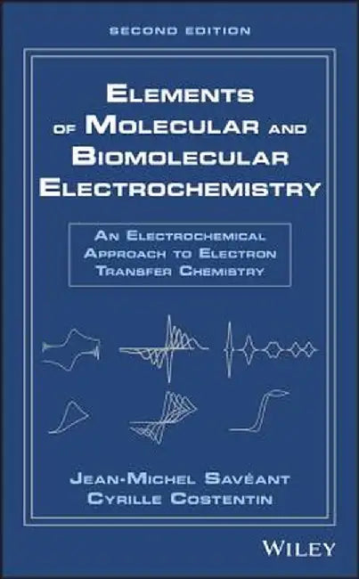 ELEMENTS OF MOLECULAR AND BIOMOLECULAR ELECTROCHEMISTRY: AN ELECTROCHEMICAL APPROACH TO: ELECTRON TRANSFER CHEMISTRY 2ND EDITION by SAVEANT