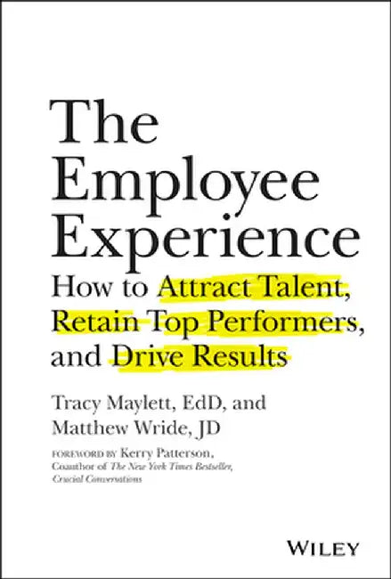 The Employee Experience: How to Attract Talent, Retain Top Performers, and Drive Results by Tracy Maylett