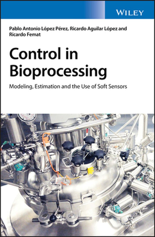 Control in Bioengineering and Bioprocessing: Modeling, Estimation and the Use of Sensors by Pablo A. Lopez Perez