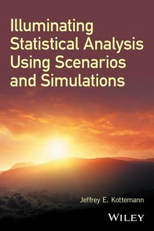 Illuminating Statistical Analysis Using Scenarios and Simulations by Jeffrey E. Kottemann