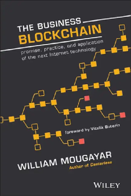 The Business Blockchain: Promise, Practice, and Application of the Next Internet Technology by William Mougayar