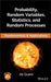 Probability, Random Variables, Statistics, and Random Processes: Fundamentals & Applications by Ali Grami