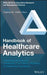 Handbook of Healthcare Analytics: Theoretical Minimum for Conducting 21st Century Research on Healthcare Operations by Tinglong Dai