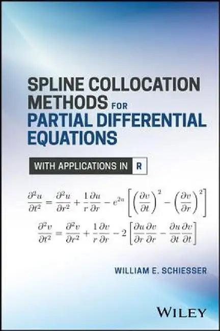 Spline Collocation Methods for Partial Differential Equations: With Applications in R by W. E. Schiesser